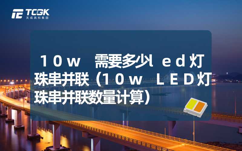 10w 需要多少led灯珠串并联（10w LED灯珠串并联数量计算）